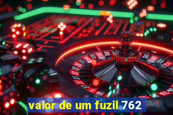 valor de um fuzil 762